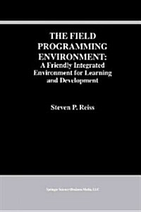 The Field Programming Environment: A Friendly Integrated Environment for Learning and Development (Paperback, Softcover Repri)