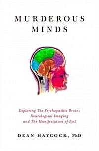 Murderous Minds: Exploring the Criminal Psychopathic Brain: Neurological Imaging and the Manifestation of Evil (Hardcover)
