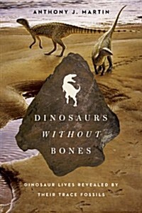 Dinosaurs Without Bones: Dinosaur Lives Revealed by Their Trace Fossils (Hardcover)