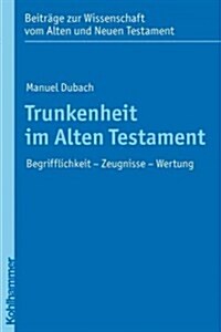 Trunkenheit Im Alten Testament: Begrifflichkeit - Zeugnisse - Wertung (Paperback)