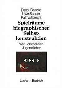 Spielraume Biographischer Selbstkonstruktion : Vier Lebenslinien Jugendlicher (Paperback, Softcover Reprint of the Original 1st 1994 ed.)
