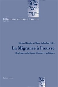 La Migrance ?lOeuvre: Rep?ages Esth?iques, ?hiques Et Politiques (Paperback)