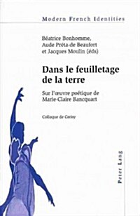 Dans Le Feuilletage de la Terre: Sur lOeuvre Po?ique de Marie-Claire Bancquart- Colloque de Cerisy (Paperback)
