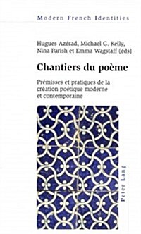 Chantiers Du Po?e: Pr?isses Et Pratiques de la Cr?tion Po?ique Moderne Et Contemporaine (Paperback)