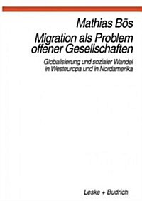 Migration ALS Problem Offener Geselleschaften: Globalisierung Und Sozialer Wandel in Westeuropa Und Nordamerika (Paperback, Softcover Repri)