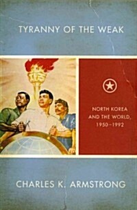 Tyranny of the Weak: North Korea and the World, 1950-1992 (Hardcover)