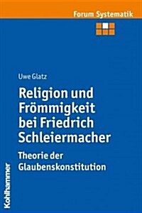 Religion Und Frommigkeit Bei Friedrich Schleiermacher - Theorie Der Glaubenskonstitution (Paperback)