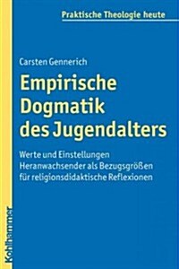 Empirische Dogmatik Des Jugendalters: Werte Und Einstellungen Heranwachsender ALS Bezugsgrossen Fur Religionsdidaktische Reflexionen (Paperback)
