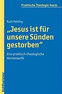 Jesus Ist Fur Unsere Sunden Gestorben: Eine Praktisch-Theologische Hermeneutik (Paperback)
