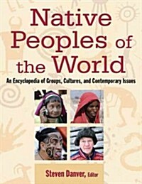 Native Peoples of the World : An Encyclopedia of Groups, Cultures and Contemporary Issues (Multiple-component retail product)