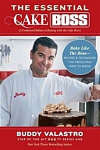 The Essential Cake Boss: A Condensed Edition of Baking with the Cake Boss: Bake Like the Boss - Recipes & Techniques You Absolutely Have to Kno (Paperback)