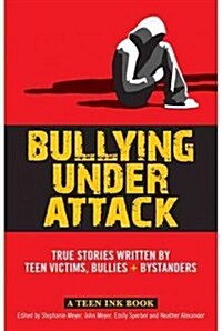Bullying Under Attack: True Stories Written by Teen Victims, Bullies + Bystanders (Paperback)
