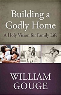 Building a Godly Home, Vol. 1: A Holy Vision for Family Life (Hardcover)