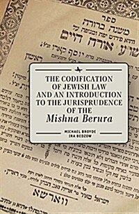 The Codification of Jewish Law and an Introduction to the Jurisprudence of the Mishna Berura (Hardcover)