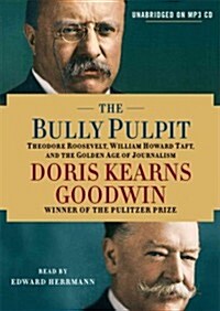The Bully Pulpit: Theodore Roosevelt, William Howard Taft, and the Golden Age of Journalism (MP3 CD)