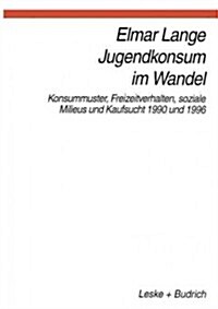 Jugendkonsum Im Wandel: Konsummuster, Freizeitverhalten, Lebensstile Und Kaufsucht 1990 Und 1996 (Paperback, Softcover Repri)