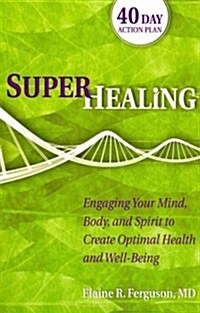 Superhealing: Engaging Your Mind, Body, and Spirit to Create Optimal Health and Well-Being (Paperback)