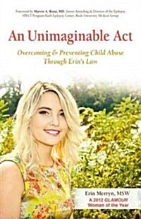 An Unimaginable Act: Overcoming and Preventing Child Abuse Through Erins Law (Paperback)
