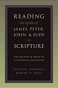 Reading the Epistles of James, Peter, John & Jude as Scripture: The Shaping and Shape of a Canonical Collection (Paperback)