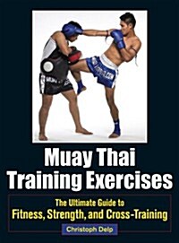 Muay Thai Training Exercises: The Ultimate Guide to Fitness, Strength, and Fight Preparation (Paperback)