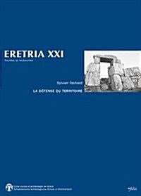 Eretria XXI: La Defense Du Territoire. Etude de La Chora Eretrienne Et de Ses Fortifications (Paperback)