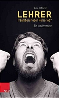 Lehrer - Traumberuf Oder Horrorjob?: Ein Insiderbericht (Paperback)