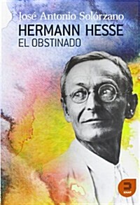 Hermann Hesse, el obstinado / Hermann Hesse, obstinate (Hardcover)