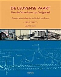 de Leuvense Vaart: Van de Vaartkom Tot Wijgmaal. Aspecten Uit de Industriele Geschiedenis Van Leuven (Paperback)