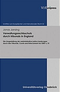 Verwaltungsrechtsschutz Durch Tribunals in England: Die Umgestaltung Der Administrative Justice Landscape Durch Den Tribunals, Courts and Enforcement (Hardcover)