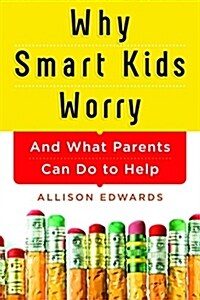 Why Smart Kids Worry: And What Parents Can Do to Help (Paperback)