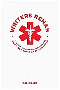 Writers Rehab: A 12-Step Program for Writers Who Cant Get Their Acts Together (Paperback)
