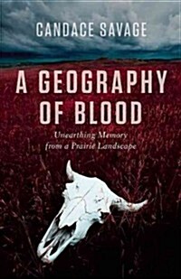 A Geography of Blood: Unearthing Memory from a Prairie Landscape (Paperback)