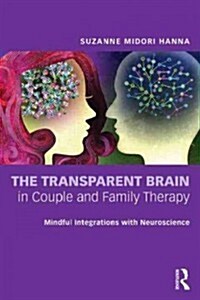 The Transparent Brain in Couple and Family Therapy : Mindful Integrations with Neuroscience (Paperback)