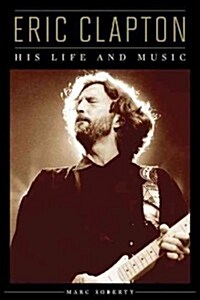 Eric Clapton: A Life in Music (Hardcover)
