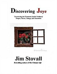 Discovering Joye: Uncovering the Treasures Inside Ordinary People, Places, Things and Ourselves (Hardcover)