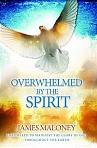 Overwhelmed by the Spirit: Empowered to Manifest the Glory of God Throughout the Earth (Paperback)