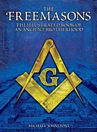 The Freemasons : The Illustrated Book of an Ancient Brotherhood (Hardcover)