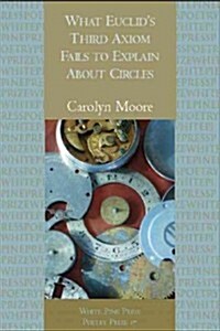 What Euclid?s Third Axiom Neglects to Mention about Circles (Paperback)