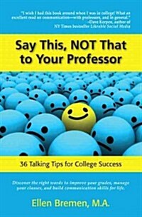 Say This, Not That to Your Professor: 36 Talking Tips for College Success (Paperback)