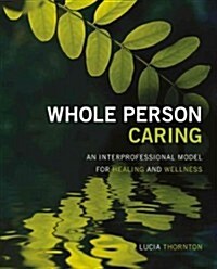 Whole Person Caring: An Interprofessional Model for Healing and Wellness (Paperback)