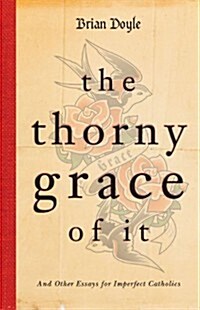 [중고] The Thorny Grace of It: And Other Essays for Imperfect Catholics (Paperback)
