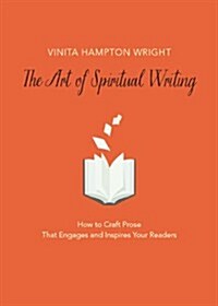 The Art of Spiritual Writing: How to Craft Prose That Engages and Inspires Your Readers (Paperback)