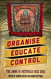 Organise, Educate, Control: The Amwu in Australia 1852-2012 (Paperback)