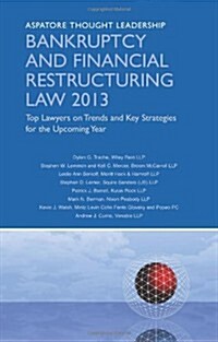 Bankruptcy and Financial Restructuring Law 2013: Top Lawyers on Trends and Key Strategies for the Upcoming Year (Aspatore Thought Leadership) (Paperback)