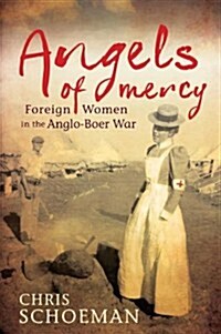 Angels of Mercy: Foreign Women in the Anglo-Boer War (Hardcover)