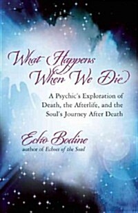 What Happens When We Die: A Psychics Exploration of Death, Heaven, and the Souls Journey After Death (Paperback)