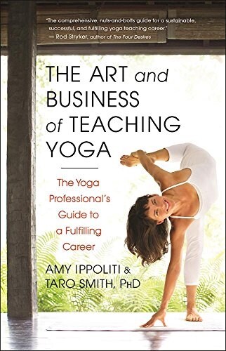 The Art and Business of Teaching Yoga: The Yoga Professionals Guide to a Fulfilling Career (Paperback)