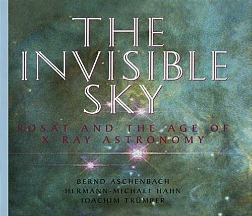The Invisible Sky: Rosat and the Age of X-Ray Astronomy (Paperback, Softcover Repri)