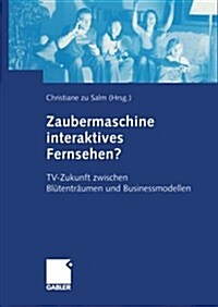 Zaubermaschine Interaktives Fernsehen?: Tv-Zukunft Zwischen Bl?entr?men Und Businessmodellen (Paperback, Softcover Repri)