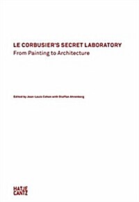 Le Corbusiers Secret Laboratory: From Painting to Architecture (Hardcover)